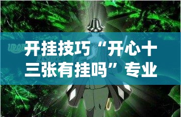 开挂技巧“开心十三张有挂吗”专业师傅带你一起了解(确实有挂