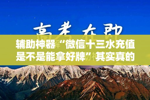 辅助神器“微信十三水充值是不是能拿好牌”其实真的有挂